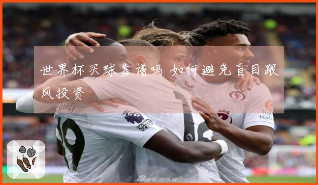 世界杯买球靠谱吗 如何避免盲目跟风投资